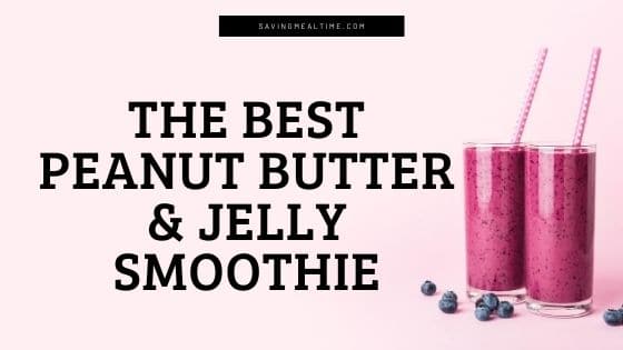 The Best Peanut Butter and Jelly Smoothie - Saving Mealtime